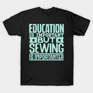 Education is important but sewing is importanter T-Shirt